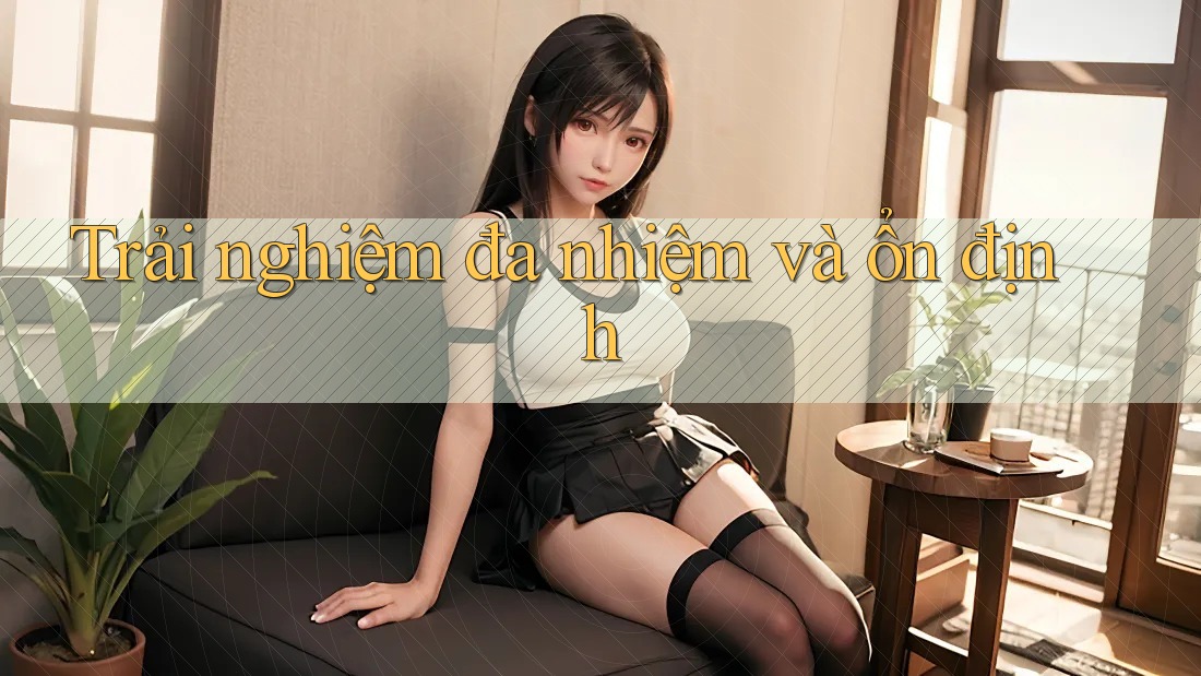 Trải nghiệm đa nhiệm và ổn định