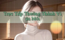 Trực tiếp Thưởng thành viên mới