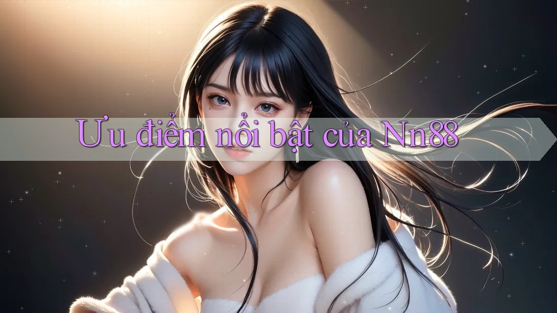 Ưu điểm nổi bật của nn88
