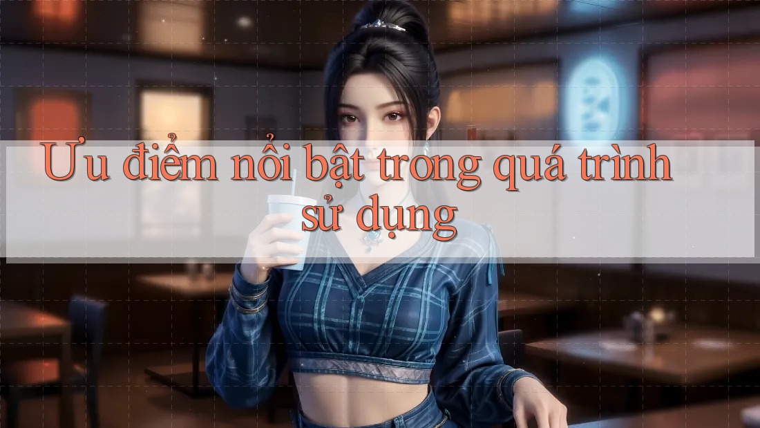 Ưu điểm nổi bật trong quá trình sử dụng Ưu điểm nổi bật trong quá trình sử dụng
