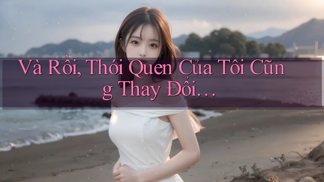 Và Rồi, Thói Quen Của Tôi Cũng Thay Đổi…