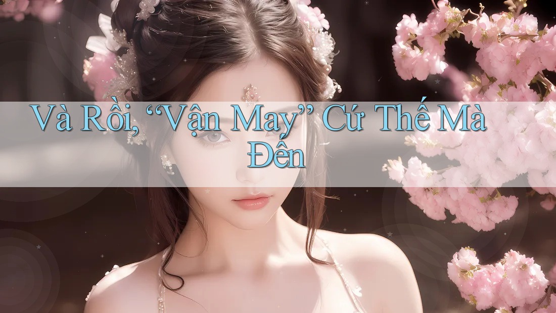 Và Rồi, “Vận May” Cứ Thế Mà Đến Và Rồi, “Vận May” Cứ Thế Mà Đến