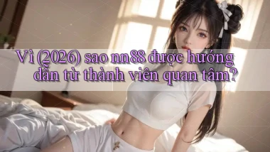 Vì (2026) sao nn88 được hướng dẫn từ thành viên quan tâm