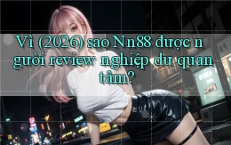 Vì (2026) sao Nn88 được người review nghiệp dư quan tâm
