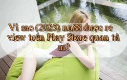 Vì sao (2025) nn88 được review trên Play Store quan tâm