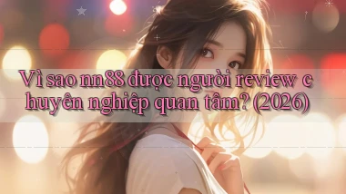 Vì sao nn88 được người review chuyên nghiệp quan tâm (2026)