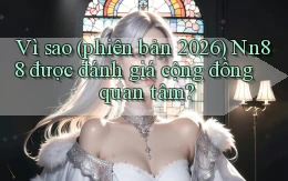 Vì sao (phiên bản 2026) Nn88 được đánh giá cộng đồng quan tâm